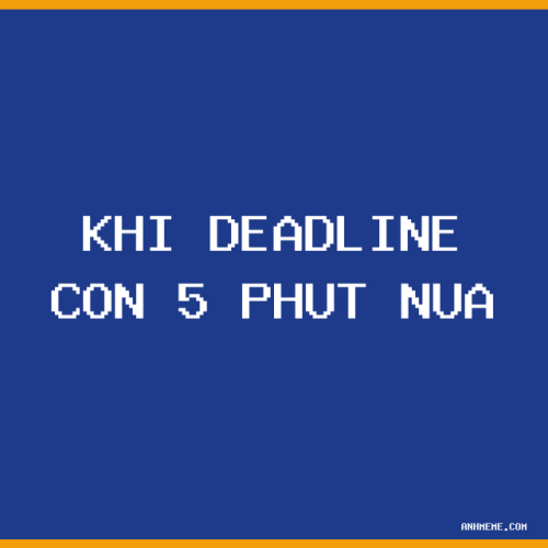 Khi deadline tới gần